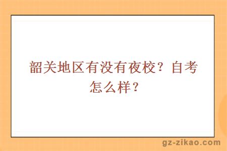 韶關(guān)地區有沒(méi)有夜校？自考怎么樣？