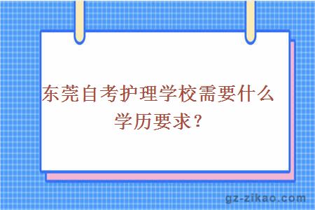 東莞自考護理學(xué)校需要什么學(xué)歷要求？