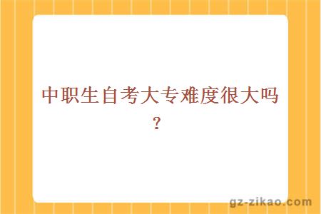 中職生自考大專(zhuān)難度很大嗎？
