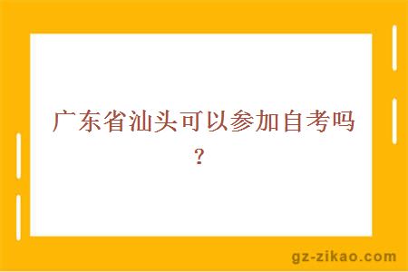 廣東省汕頭可以參加自考嗎？