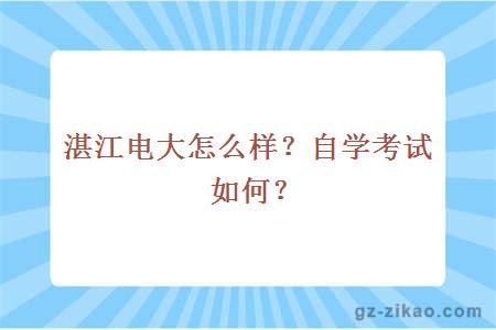 湛江電大怎么樣？自學(xué)考試如何？