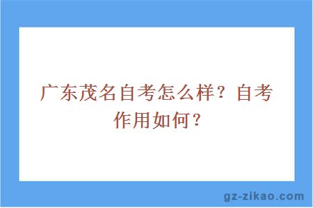 廣東茂名自考怎么樣？自考作用如何？