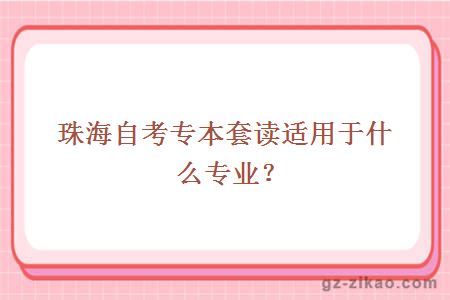 珠海自考專(zhuān)本套讀適用于什么專(zhuān)業(yè)？