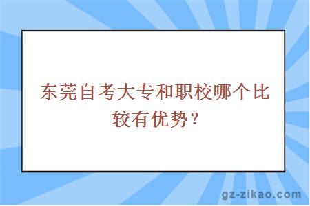 東莞自考大專(zhuān)和職校哪個(gè)比較有優(yōu)勢？
