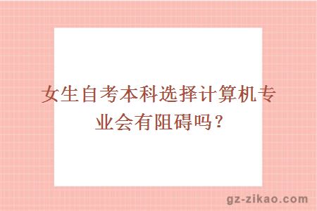女生自考本科選擇計算機專(zhuān)業(yè)會(huì )有阻礙嗎？