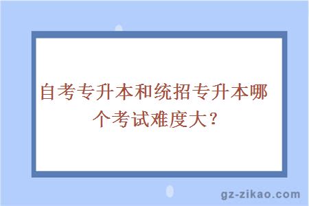 自考專(zhuān)升本和統招專(zhuān)升本哪個(gè)考試難度大？