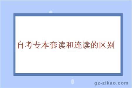 自考專(zhuān)本套讀和連讀的區別