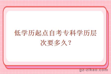 低學(xué)歷起點(diǎn)自考專(zhuān)科學(xué)歷層次要多久？