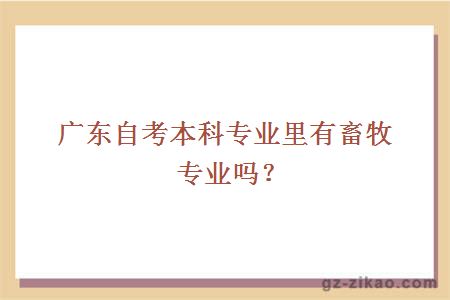 廣東自考本科專(zhuān)業(yè)里有畜牧專(zhuān)業(yè)嗎？