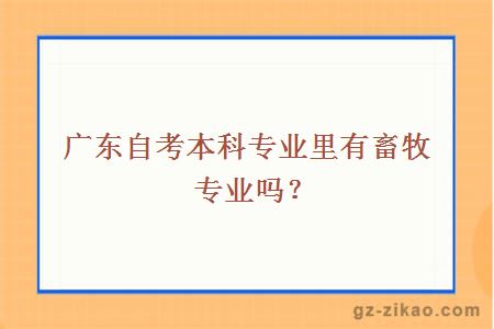 廣東自考本科專(zhuān)業(yè)里有畜牧專(zhuān)業(yè)嗎？