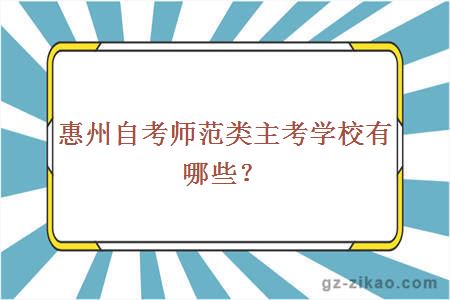 惠州自考師范類(lèi)主考學(xué)校有哪些？