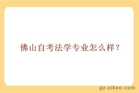 佛山自考法學(xué)專(zhuān)業(yè)怎么樣？