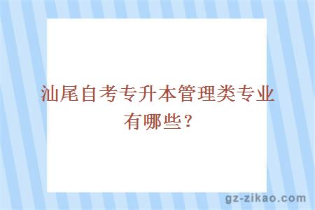汕尾自考專(zhuān)升本管理類(lèi)專(zhuān)業(yè)有哪些？