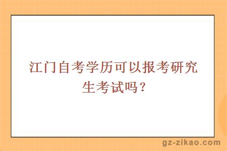 江門(mén)自考學(xué)歷可以報考研究生考試嗎？