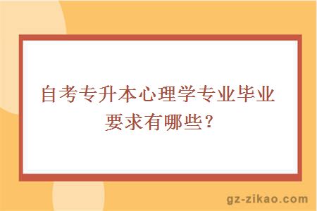 自考專(zhuān)升本心理學(xué)專(zhuān)業(yè)畢業(yè)要求有哪些？