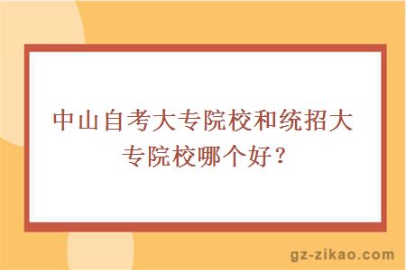 中山自考大專(zhuān)院校和統招大專(zhuān)院校哪個(gè)好？