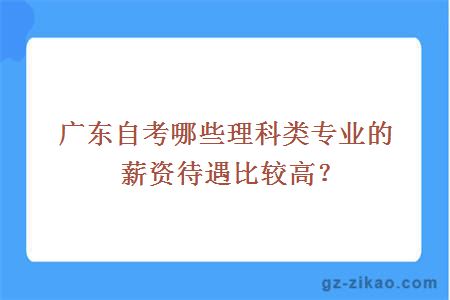 廣東自考哪些理科類(lèi)專(zhuān)業(yè)的薪資待遇比較高？