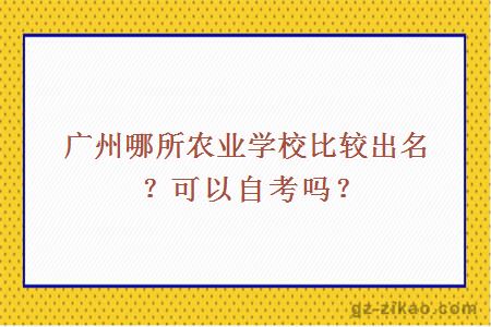 廣州哪所農業(yè)學(xué)校比較出名？可以自考嗎？