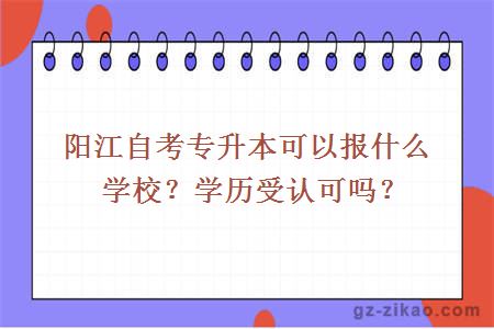 陽(yáng)江自考專(zhuān)升本可以報什么學(xué)校？學(xué)歷受認可嗎？