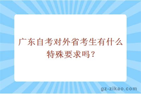 廣東自考對外省考生有什么特殊要求嗎？