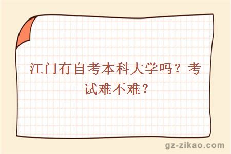 江門(mén)有自考本科大學(xué)嗎？考試難不難？