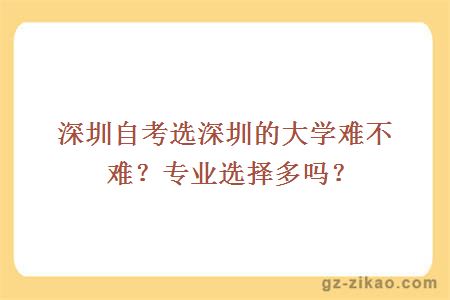 ?深圳自考選深圳的大學(xué)難不難？專(zhuān)業(yè)選擇多嗎？