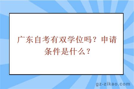 廣東自考有雙學(xué)位嗎？申請條件是什么？