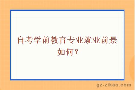 自考學(xué)前教育專(zhuān)業(yè)就業(yè)前景如何？