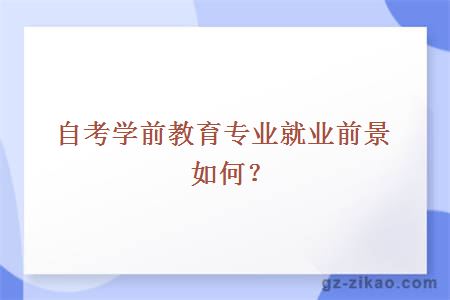 自考學(xué)前教育專(zhuān)業(yè)就業(yè)前景如何？