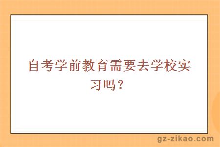 自考學(xué)前教育需要去學(xué)校實(shí)習嗎？