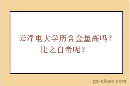 云浮電大學(xué)歷含金量高嗎？比之自考呢？