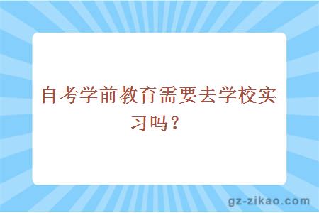 自考學(xué)前教育需要去學(xué)校實(shí)習嗎？