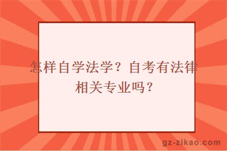 怎樣自學(xué)法學(xué)？自考有法律相關(guān)專(zhuān)業(yè)嗎？