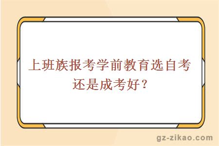 上班族報考學(xué)前教育選自考還是成考好？