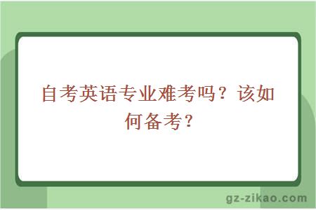 自考英語(yǔ)專(zhuān)業(yè)難考嗎？該如何備考？