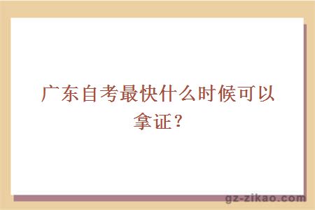 廣東自考最快什么時(shí)候可以拿證？