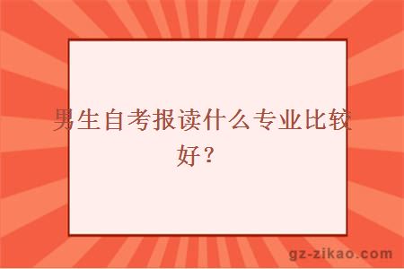 男生自考報讀什么專(zhuān)業(yè)比較好？
