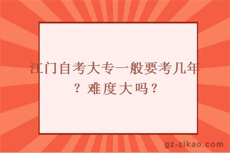 江門(mén)自考大專(zhuān)一般要考幾年？難度大嗎？