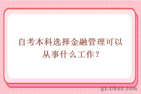 自考本科選擇金融管理可以從事什么工作？