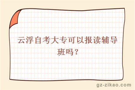 云浮自考大專(zhuān)可以報讀輔導班嗎？