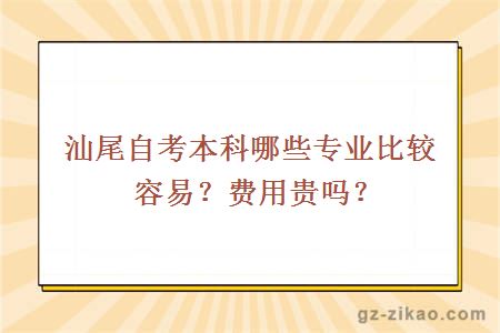 汕尾自考本科哪些專(zhuān)業(yè)比較容易？費用貴嗎？