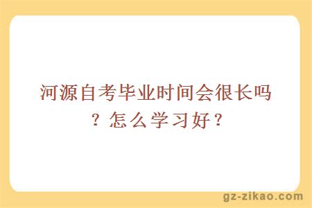 河源自考畢業(yè)時(shí)間會(huì )很長(cháng)嗎？怎么學(xué)習好？