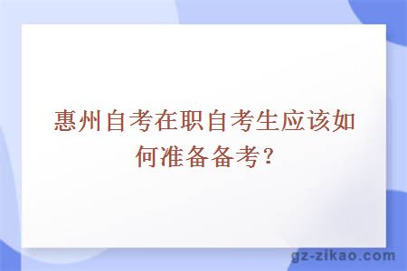 惠州自考在職自考生應該如何準備備考？