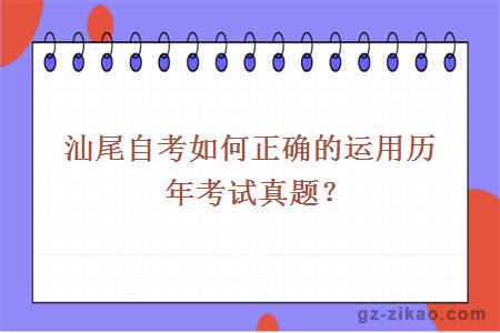 汕尾自考如何正確的運用歷年考試真題？