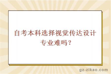 自考本科選擇視覺(jué)傳達設計專(zhuān)業(yè)難嗎？
