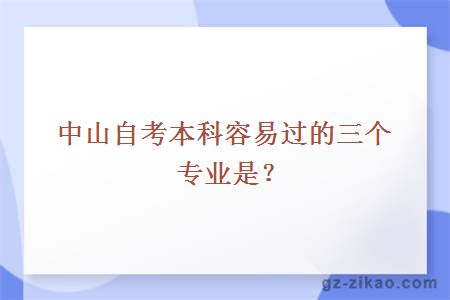 中山自考本科容易過(guò)的三個(gè)專(zhuān)業(yè)是？