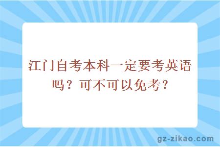 江門(mén)自考本科一定要考英語(yǔ)嗎？可不可以免考？