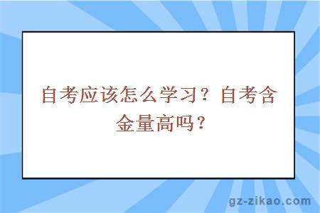 自考應該怎么學(xué)習？自考含金量高嗎？