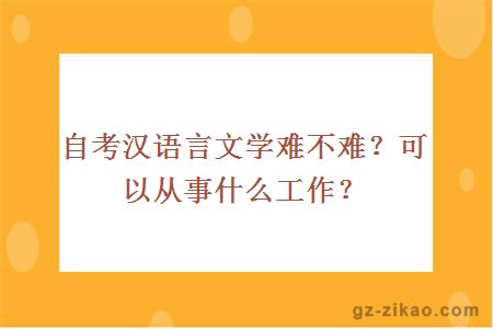 自考漢語(yǔ)言文學(xué)難不難？可以從事什么工作？