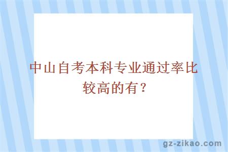 中山自考本科專(zhuān)業(yè)通過(guò)率比較高的有？